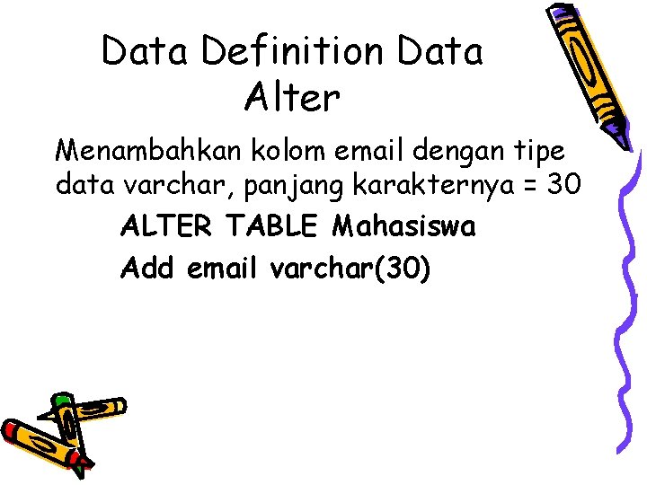 Data Definition Data Alter Menambahkan kolom email dengan tipe data varchar, panjang karakternya =