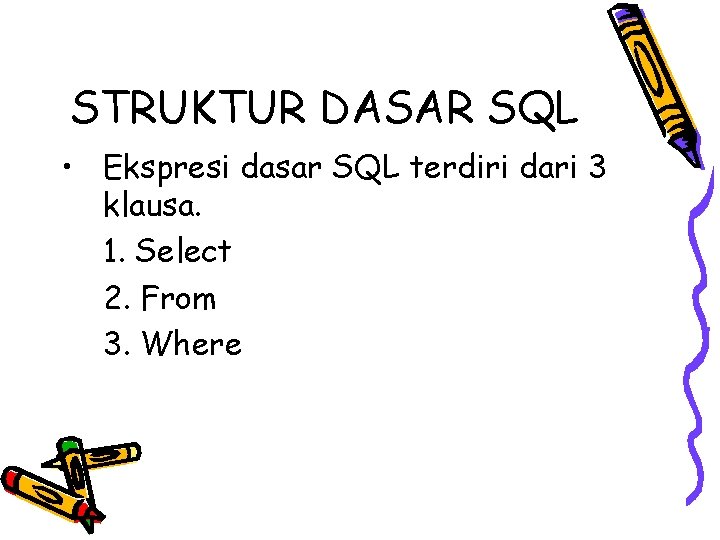 STRUKTUR DASAR SQL • Ekspresi dasar SQL terdiri dari 3 klausa. 1. Select 2.