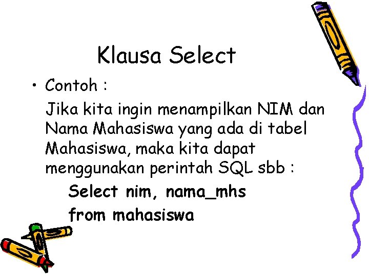 Klausa Select • Contoh : Jika kita ingin menampilkan NIM dan Nama Mahasiswa yang