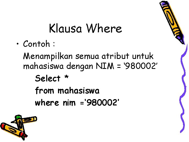 Klausa Where • Contoh : Menampilkan semua atribut untuk mahasiswa dengan NIM = ‘