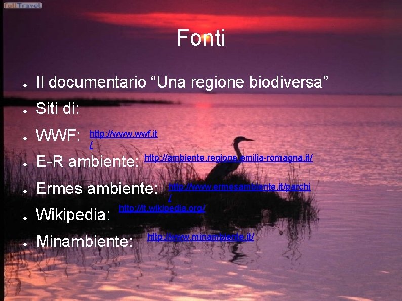 Fonti ● Il documentario “Una regione biodiversa” ● Siti di: ● WWF: ● E-R