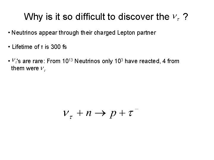 Why is it so difficult to discover the • Neutrinos appear through their charged
