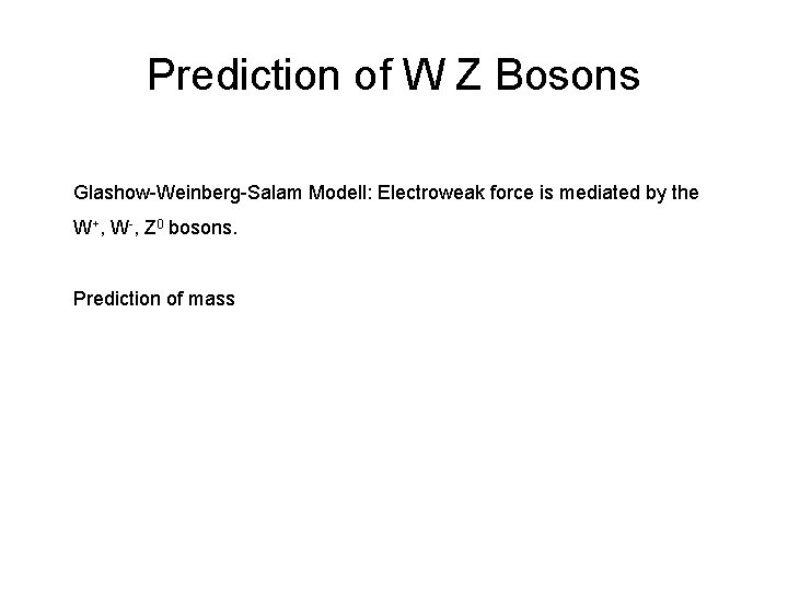 Prediction of W Z Bosons Glashow-Weinberg-Salam Modell: Electroweak force is mediated by the W+,