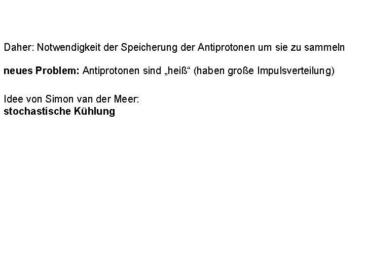 Daher: Notwendigkeit der Speicherung der Antiprotonen um sie zu sammeln neues Problem: Antiprotonen sind