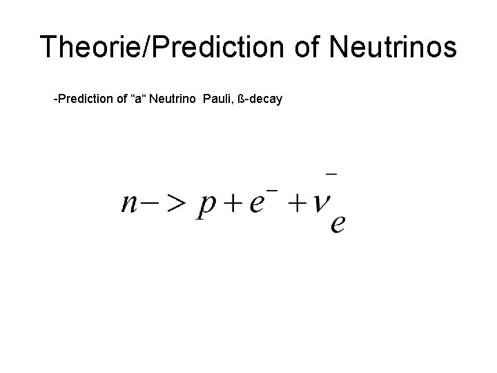 Theorie/Prediction of Neutrinos -Prediction of “a“ Neutrino Pauli, ß-decay 