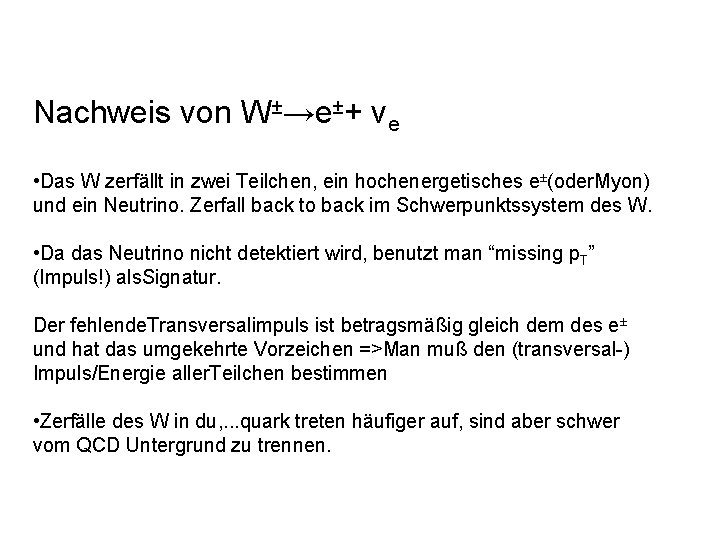 Nachweis von W±→e±+ νe • Das W zerfällt in zwei Teilchen, ein hochenergetisches e±(oder.