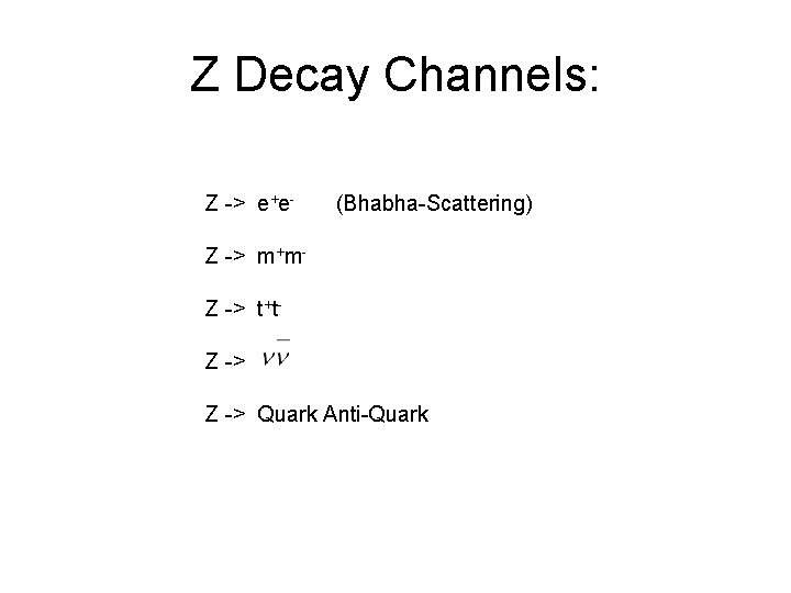 Z Decay Channels: Z -> e+e- (Bhabha-Scattering) Z -> m+m. Z -> t+t. Z