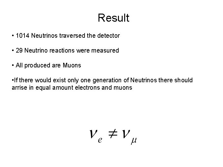 Result • 1014 Neutrinos traversed the detector • 29 Neutrino reactions were measured •