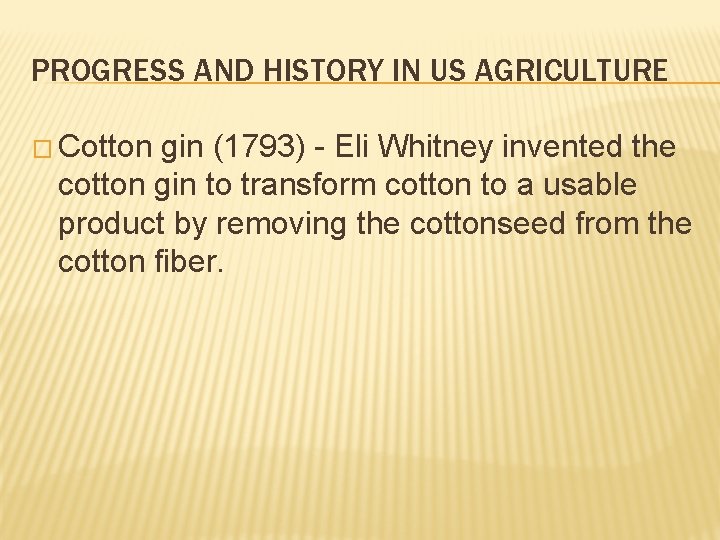 PROGRESS AND HISTORY IN US AGRICULTURE � Cotton gin (1793) - Eli Whitney invented PROGRESS AND HISTORY IN US AGRICULTURE � Cotton gin (1793) - Eli Whitney invented