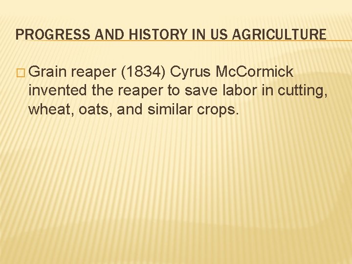 PROGRESS AND HISTORY IN US AGRICULTURE � Grain reaper (1834) Cyrus Mc. Cormick invented PROGRESS AND HISTORY IN US AGRICULTURE � Grain reaper (1834) Cyrus Mc. Cormick invented