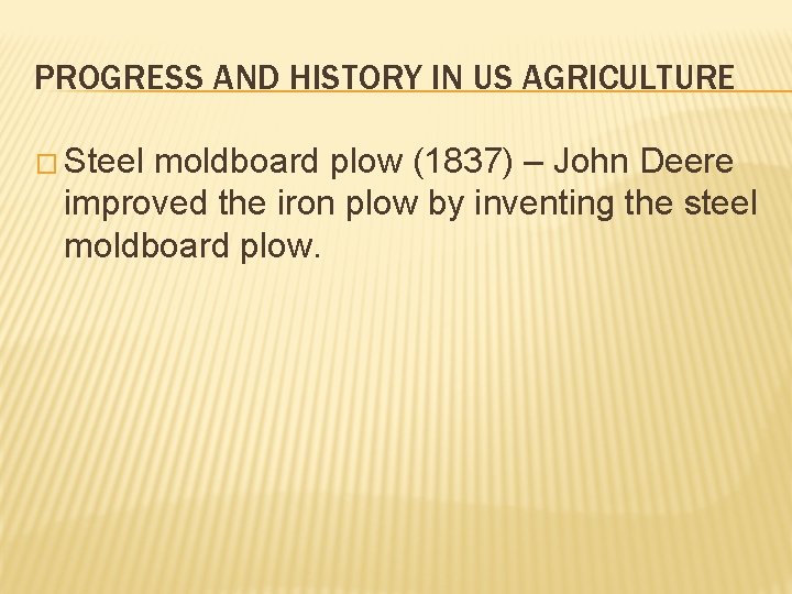 PROGRESS AND HISTORY IN US AGRICULTURE � Steel moldboard plow (1837) – John Deere PROGRESS AND HISTORY IN US AGRICULTURE � Steel moldboard plow (1837) – John Deere
