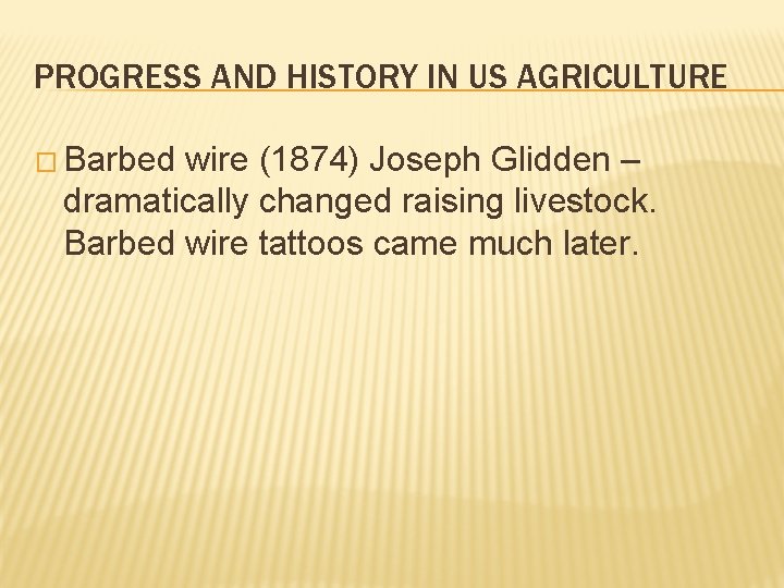 PROGRESS AND HISTORY IN US AGRICULTURE � Barbed wire (1874) Joseph Glidden – dramatically PROGRESS AND HISTORY IN US AGRICULTURE � Barbed wire (1874) Joseph Glidden – dramatically