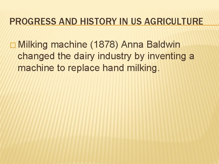 PROGRESS AND HISTORY IN US AGRICULTURE � Milking machine (1878) Anna Baldwin changed the PROGRESS AND HISTORY IN US AGRICULTURE � Milking machine (1878) Anna Baldwin changed the