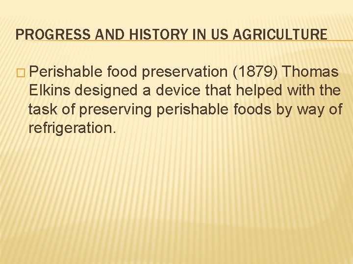 PROGRESS AND HISTORY IN US AGRICULTURE � Perishable food preservation (1879) Thomas Elkins designed PROGRESS AND HISTORY IN US AGRICULTURE � Perishable food preservation (1879) Thomas Elkins designed