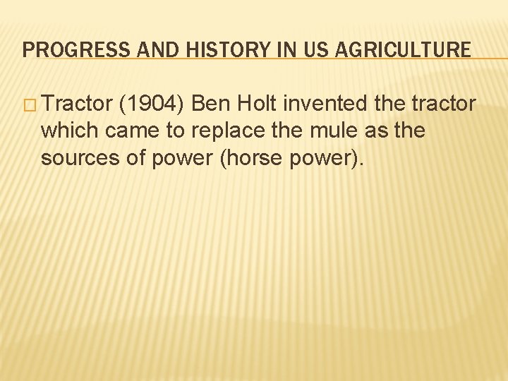 PROGRESS AND HISTORY IN US AGRICULTURE � Tractor (1904) Ben Holt invented the tractor PROGRESS AND HISTORY IN US AGRICULTURE � Tractor (1904) Ben Holt invented the tractor
