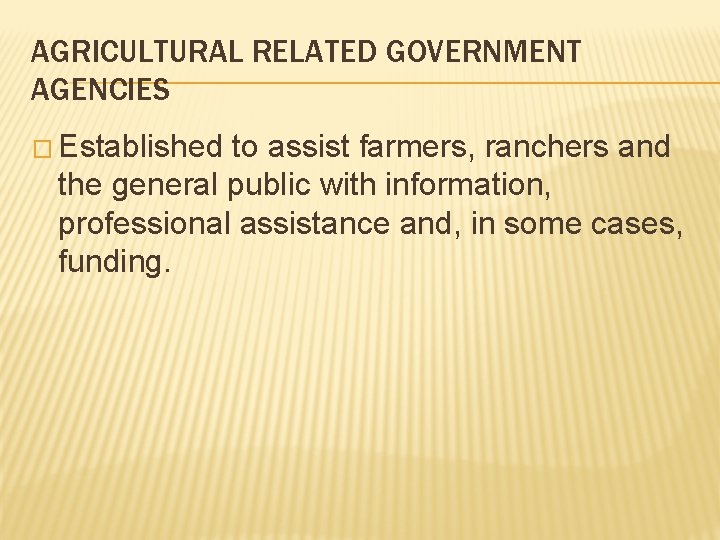 AGRICULTURAL RELATED GOVERNMENT AGENCIES � Established to assist farmers, ranchers and the general public AGRICULTURAL RELATED GOVERNMENT AGENCIES � Established to assist farmers, ranchers and the general public