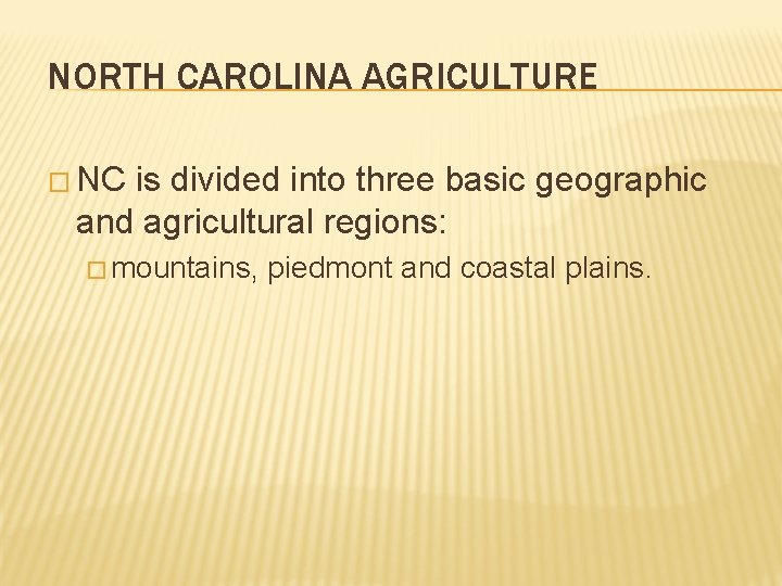 NORTH CAROLINA AGRICULTURE � NC is divided into three basic geographic and agricultural regions: NORTH CAROLINA AGRICULTURE � NC is divided into three basic geographic and agricultural regions: