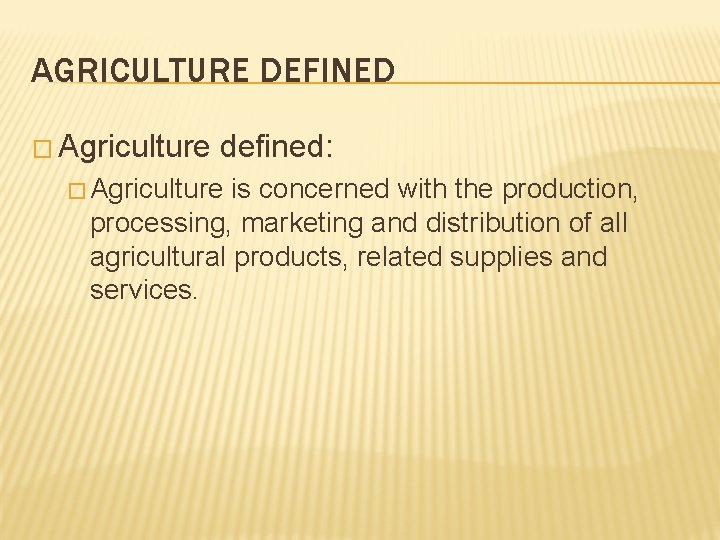 AGRICULTURE DEFINED � Agriculture defined: � Agriculture is concerned with the production, processing, marketing AGRICULTURE DEFINED � Agriculture defined: � Agriculture is concerned with the production, processing, marketing