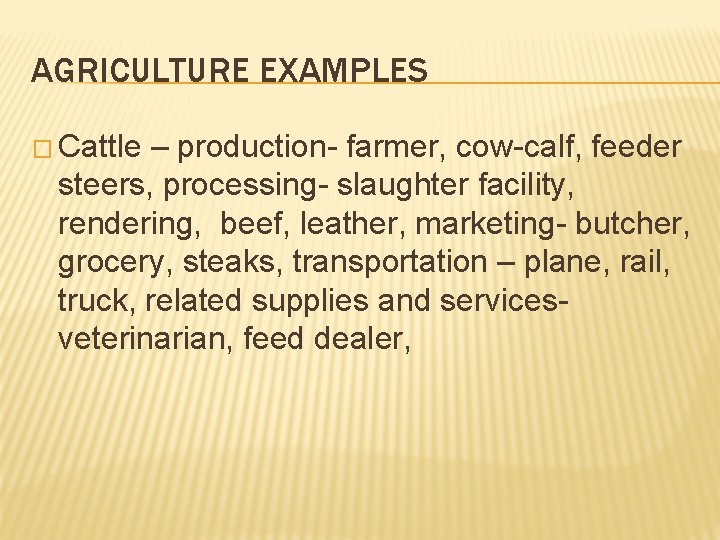AGRICULTURE EXAMPLES � Cattle – production- farmer, cow-calf, feeder steers, processing- slaughter facility, rendering, AGRICULTURE EXAMPLES � Cattle – production- farmer, cow-calf, feeder steers, processing- slaughter facility, rendering,