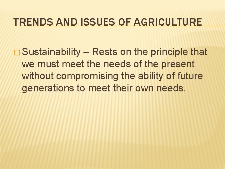 TRENDS AND ISSUES OF AGRICULTURE � Sustainability – Rests on the principle that we TRENDS AND ISSUES OF AGRICULTURE � Sustainability – Rests on the principle that we