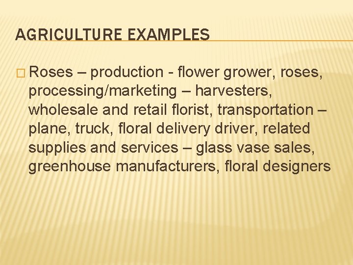 AGRICULTURE EXAMPLES � Roses – production - flower grower, roses, processing/marketing – harvesters, wholesale AGRICULTURE EXAMPLES � Roses – production - flower grower, roses, processing/marketing – harvesters, wholesale