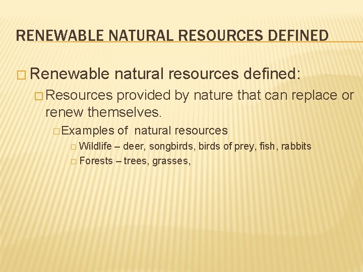 RENEWABLE NATURAL RESOURCES DEFINED � Renewable natural resources defined: � Resources provided by nature RENEWABLE NATURAL RESOURCES DEFINED � Renewable natural resources defined: � Resources provided by nature