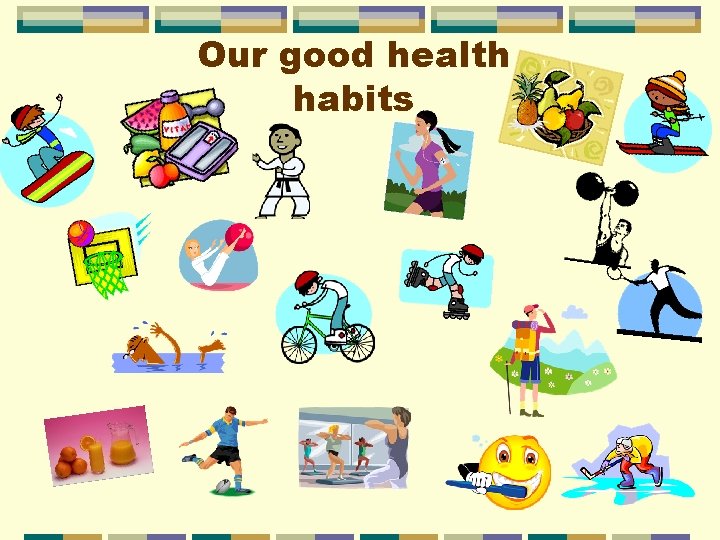 Our good health habits 