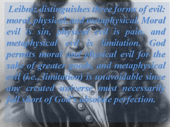 Leibniz distinguishes three forms of evil: moral, physical, and metaphysical. Moral evil is sin,