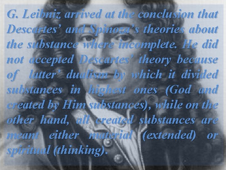 G. Leibniz arrived at the conclusion that Descartes’ and Spinoza’s theories about the substance