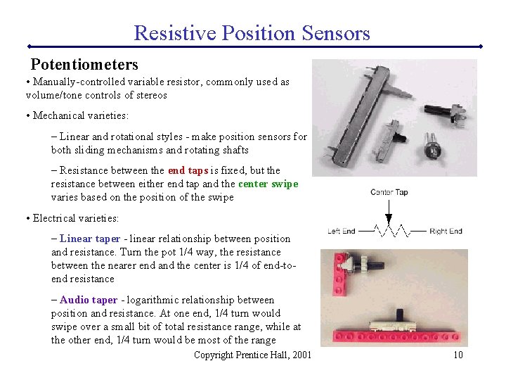 Resistive Position Sensors Potentiometers • Manually-controlled variable resistor, commonly used as volume/tone controls of