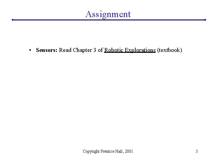 Assignment • Sensors: Read Chapter 3 of Robotic Explorations (textbook) Copyright Prentice Hall, 2001