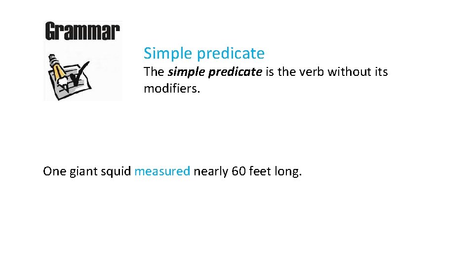Simple predicate The simple predicate is the verb without its modifiers. One giant squid