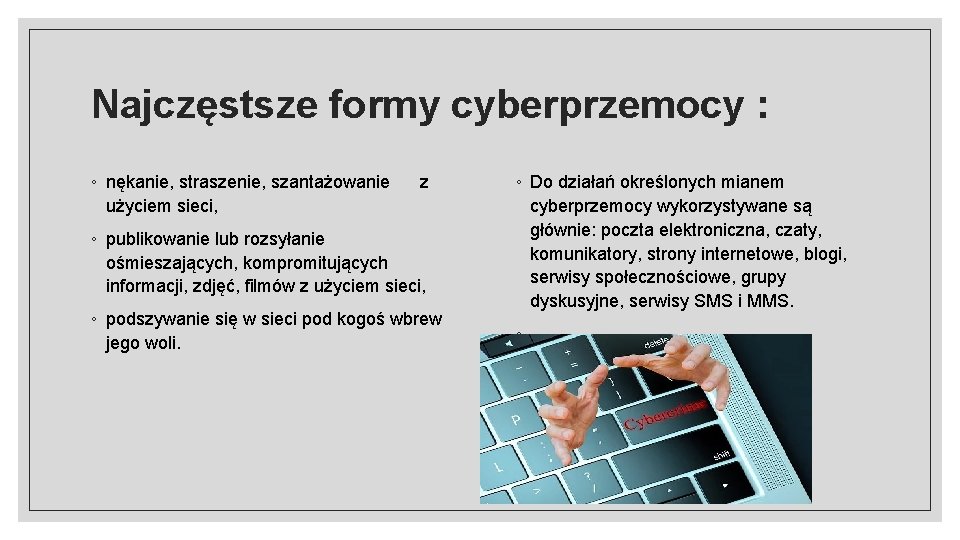 Najczęstsze formy cyberprzemocy : ◦ nękanie, straszenie, szantażowanie użyciem sieci, z ◦ publikowanie lub