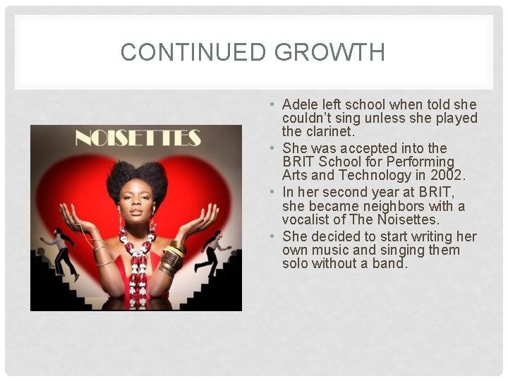 CONTINUED GROWTH • Adele left school when told she couldn’t sing unless she played