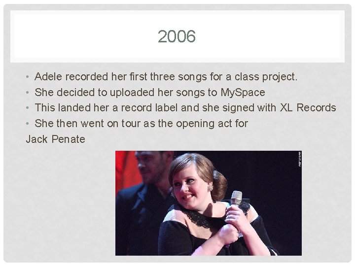 2006 • Adele recorded her first three songs for a class project. • She