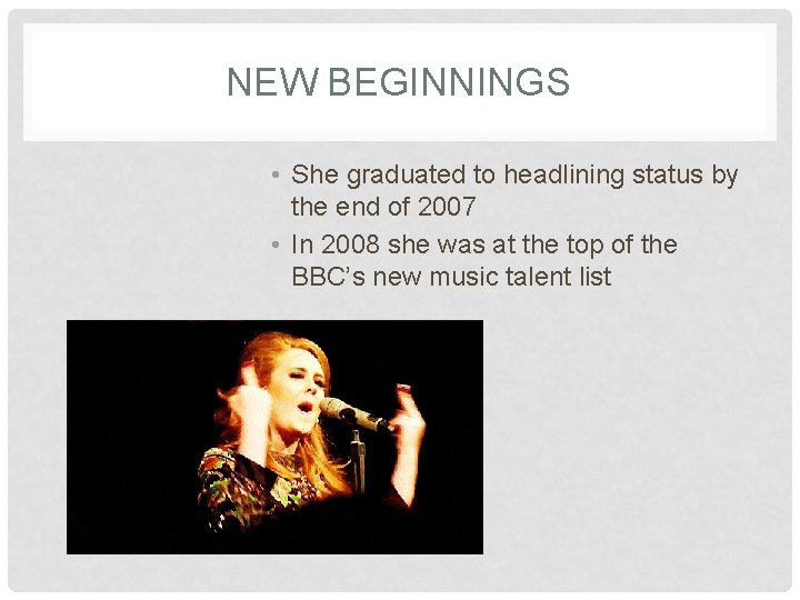NEW BEGINNINGS • She graduated to headlining status by the end of 2007 •