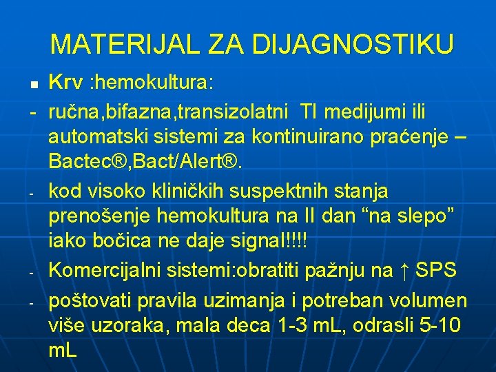 MATERIJAL ZA DIJAGNOSTIKU Krv : hemokultura: - ručna, bifazna, transizolatni TI medijumi ili automatski