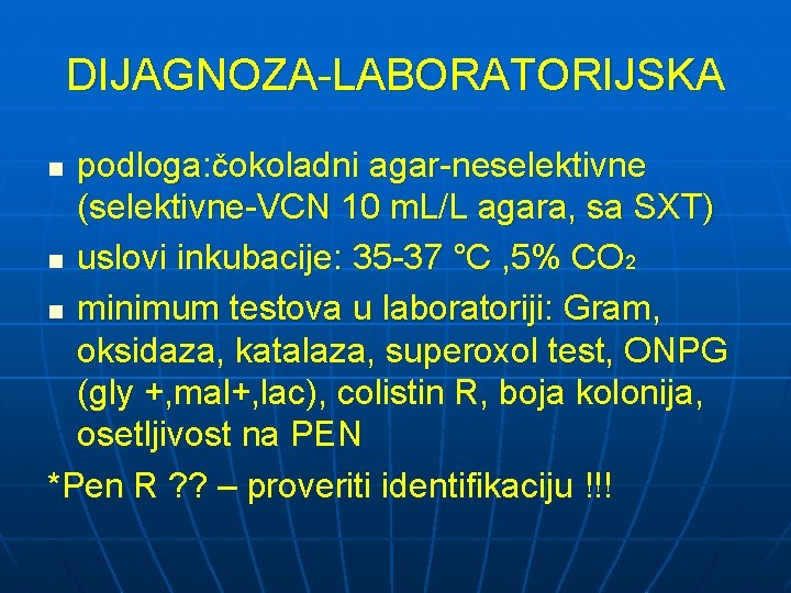 DIJAGNOZA-LABORATORIJSKA podloga: čokoladni agar-neselektivne (selektivne-VCN 10 m. L/L agara, sa SXT) n uslovi inkubacije: