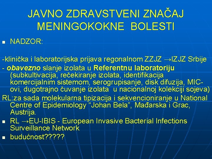 JAVNO ZDRAVSTVENI ZNAČAJ MENINGOKOKNE BOLESTI n NADZOR: -klinička i laboratorijska prijava regonalnom ZZJZ →IZJZ