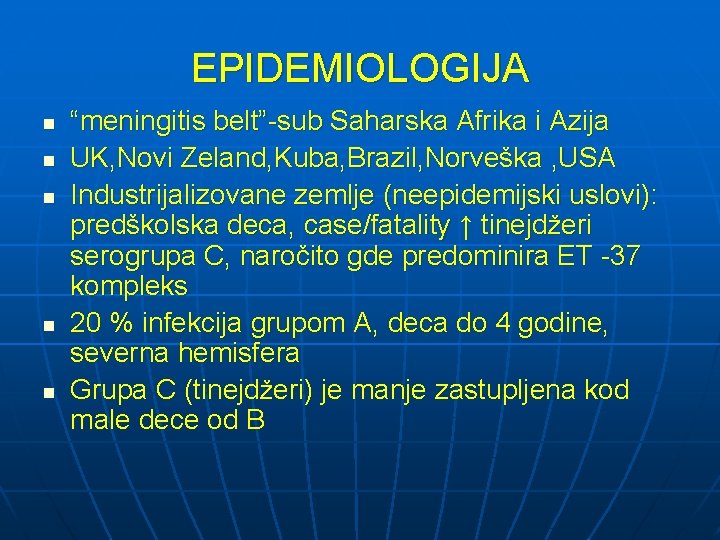 EPIDEMIOLOGIJA n n n “meningitis belt”-sub Saharska Afrika i Azija UK, Novi Zeland, Kuba,