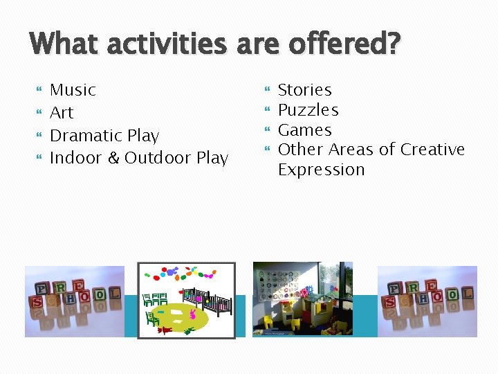 What activities are offered? Music Art Dramatic Play Indoor & Outdoor Play Stories Puzzles