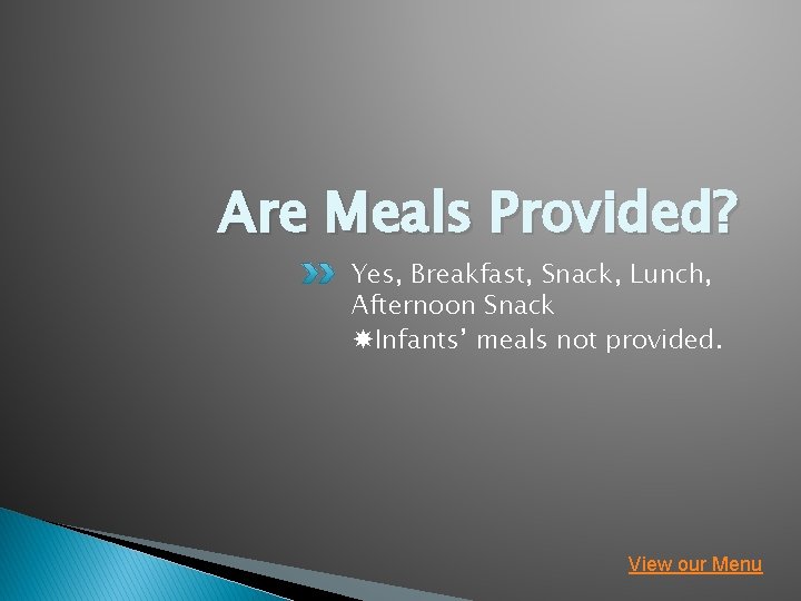Are Meals Provided? Yes, Breakfast, Snack, Lunch, Afternoon Snack Infants’ meals not provided. View
