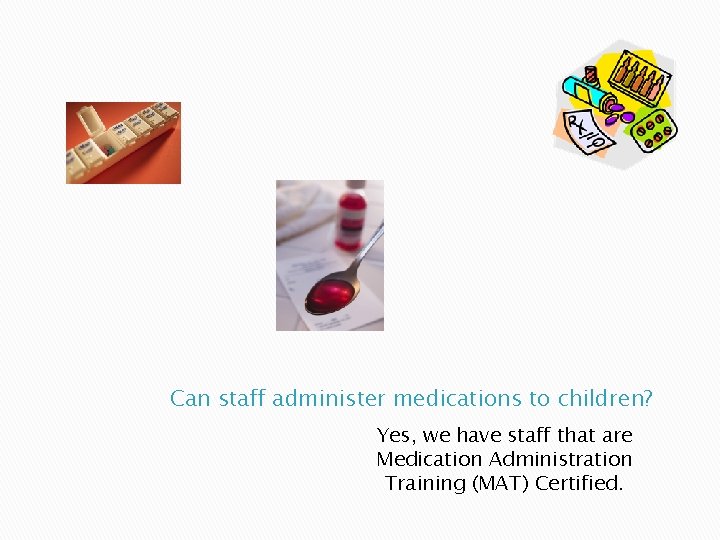 Can staff administer medications to children? Yes, we have staff that are Medication Administration