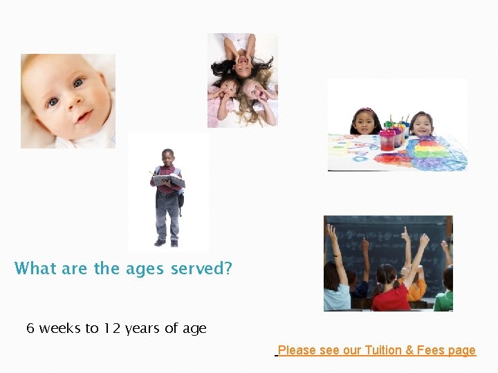 What are the ages served? 6 weeks to 12 years of age Please see