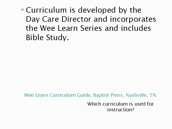  Curriculum is developed by the Day Care Director and incorporates the Wee Learn