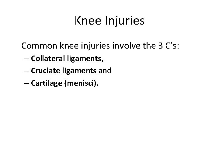 Knee Injuries Common knee injuries involve the 3 C’s: – Collateral ligaments, – Cruciate