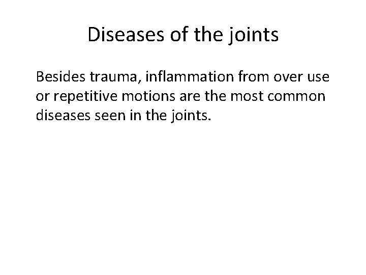 Diseases of the joints Besides trauma, inflammation from over use or repetitive motions are