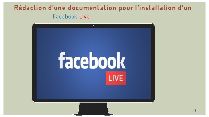 Rédaction d’une documentation pour l’installation d’un Facebook Live Place your screenshot here 16 