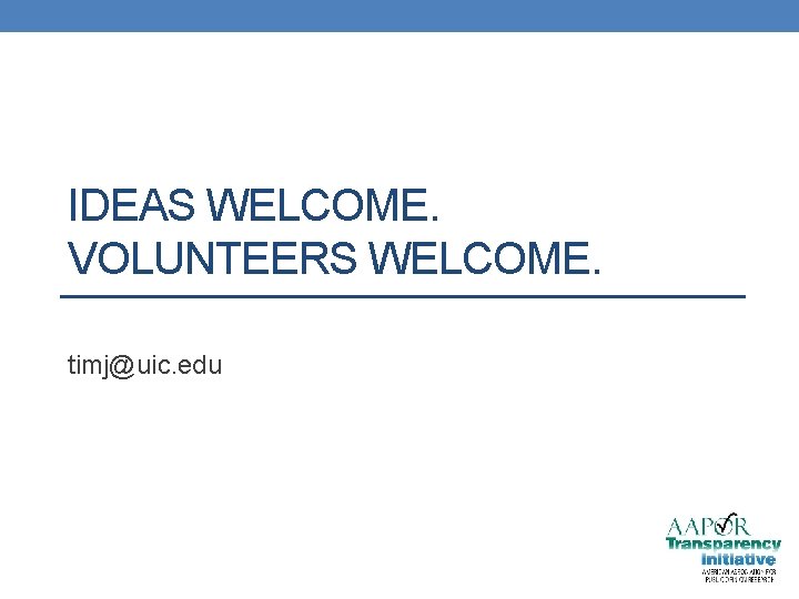 IDEAS WELCOME. VOLUNTEERS WELCOME. timj@uic. edu 