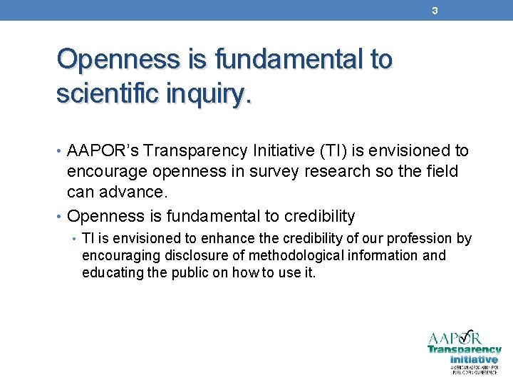 3 Openness is fundamental to scientific inquiry. • AAPOR’s Transparency Initiative (TI) is envisioned